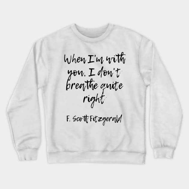 When I'm with you - F Scott Fitzgerald quote Crewneck Sweatshirt by peggieprints